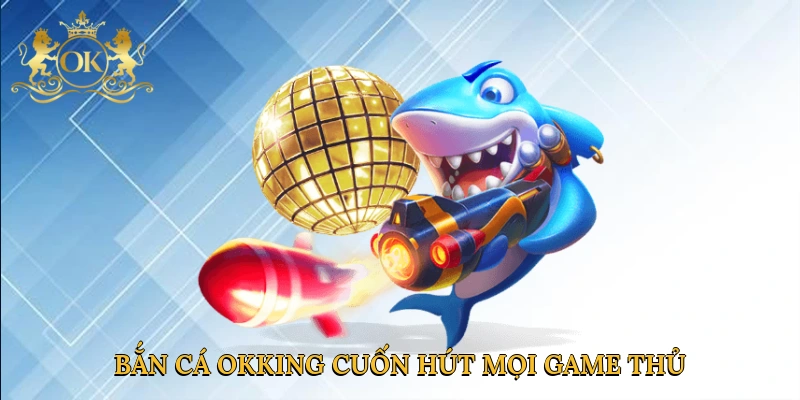 ban-ca-okking-cuon-hut-moi-game-thu