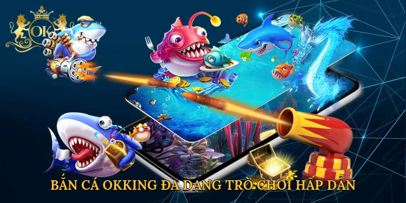 ban-ca-okking-da-dang-tro-choi-hap-dan