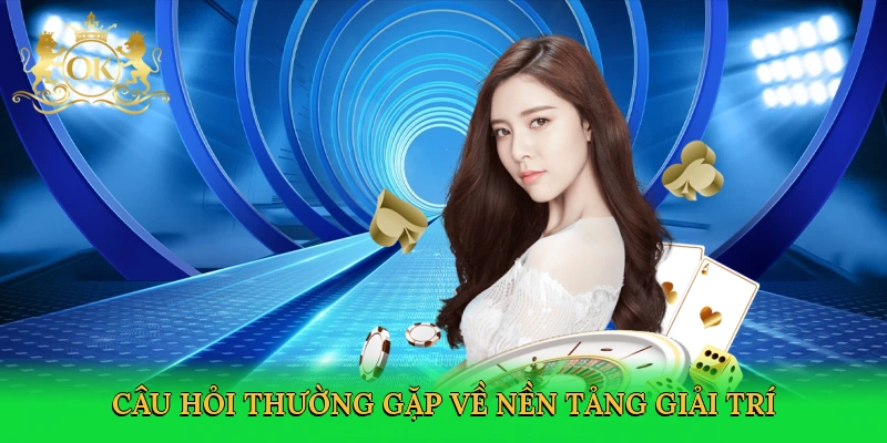 cau-hoi-thuong-gap-ve-nen-tang-giai-tri