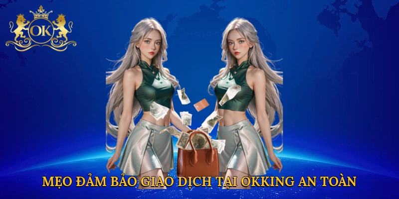 meo-dam-bao-giao-dich-tai-okking-an-toan