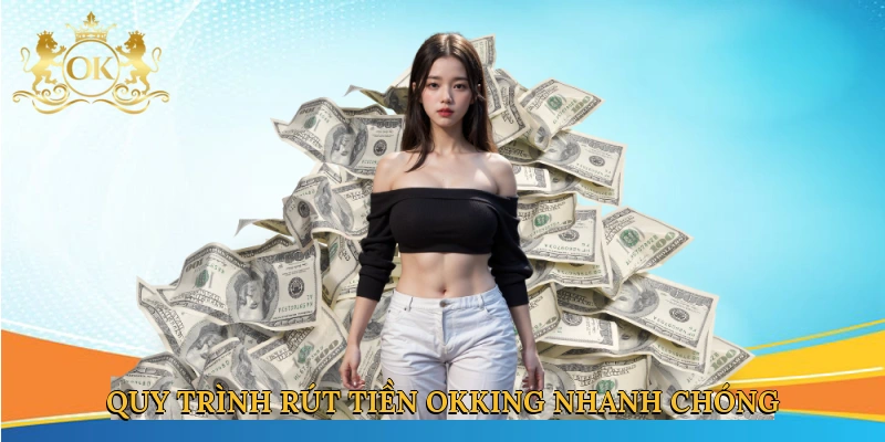 quy-trinh-rut-tien-okking-nhanh-chong