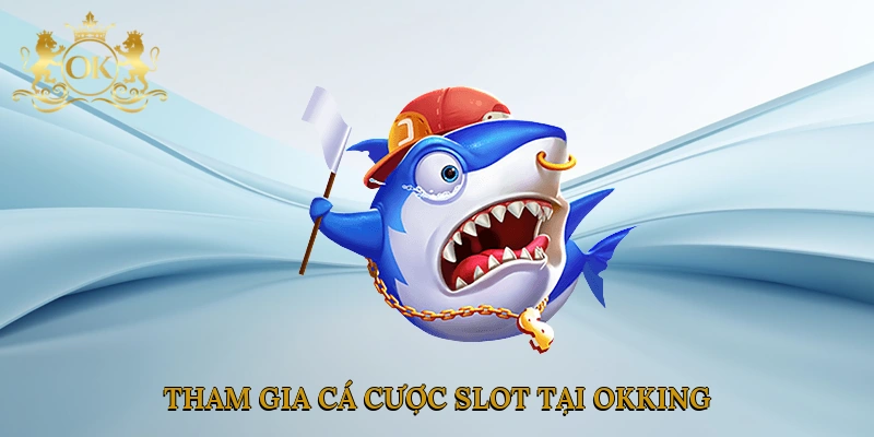 tham-gia-ca-cuoc-slot-tai-okking