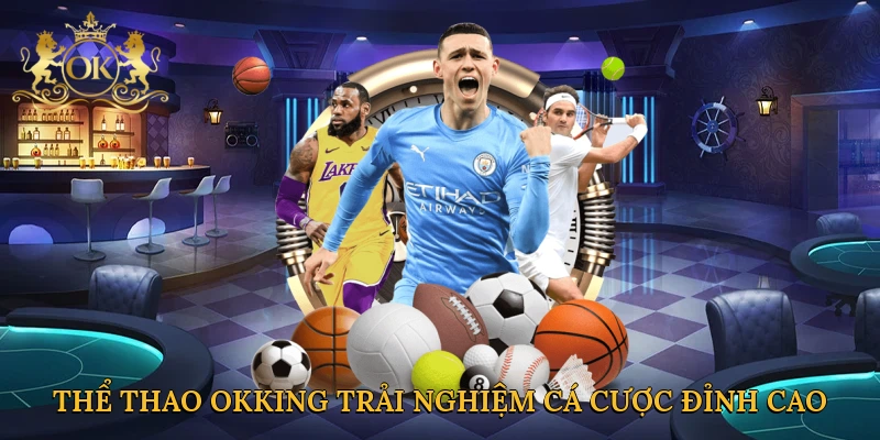 the-thao-okking-trai-nghiem-ca-cuoc-dinh-cao