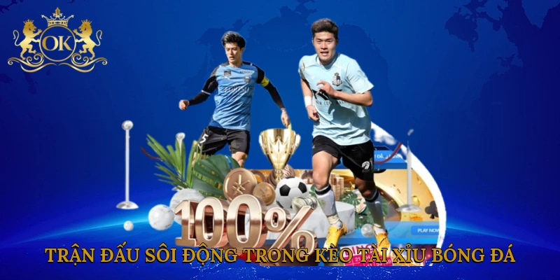 tran-dau-soi-dong-trong-keo-tai-xiu-bong-da