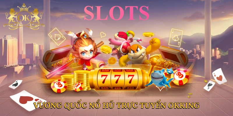 vuong-quoc-no-hu-truc-tuyen-okking