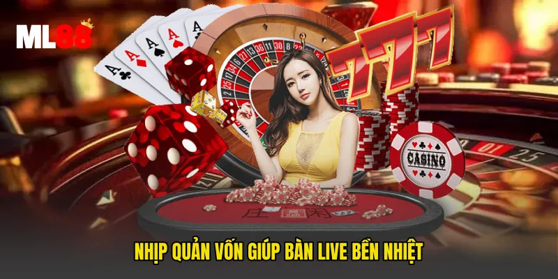 Nhịp quản vốn giúp bàn live bền nhiệt